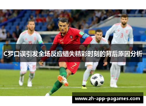 C罗口误引发全场反应错失精彩时刻的背后原因分析