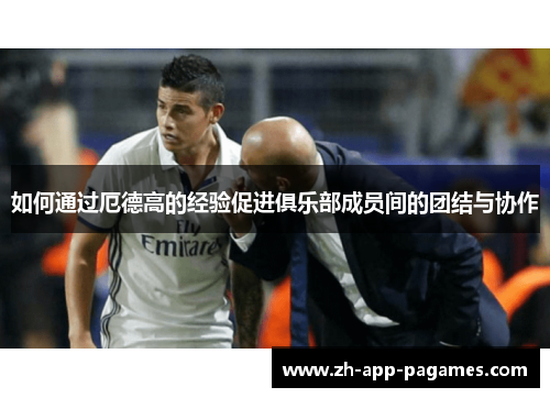 如何通过厄德高的经验促进俱乐部成员间的团结与协作