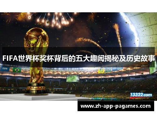 FIFA世界杯奖杯背后的五大趣闻揭秘及历史故事