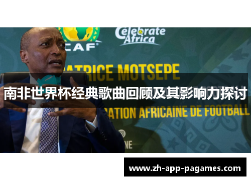 南非世界杯经典歌曲回顾及其影响力探讨