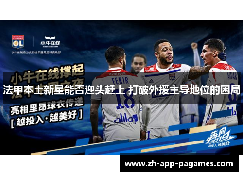 法甲本土新星能否迎头赶上 打破外援主导地位的困局
